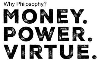 Why Philosophy? Money. Power. Virtue. 