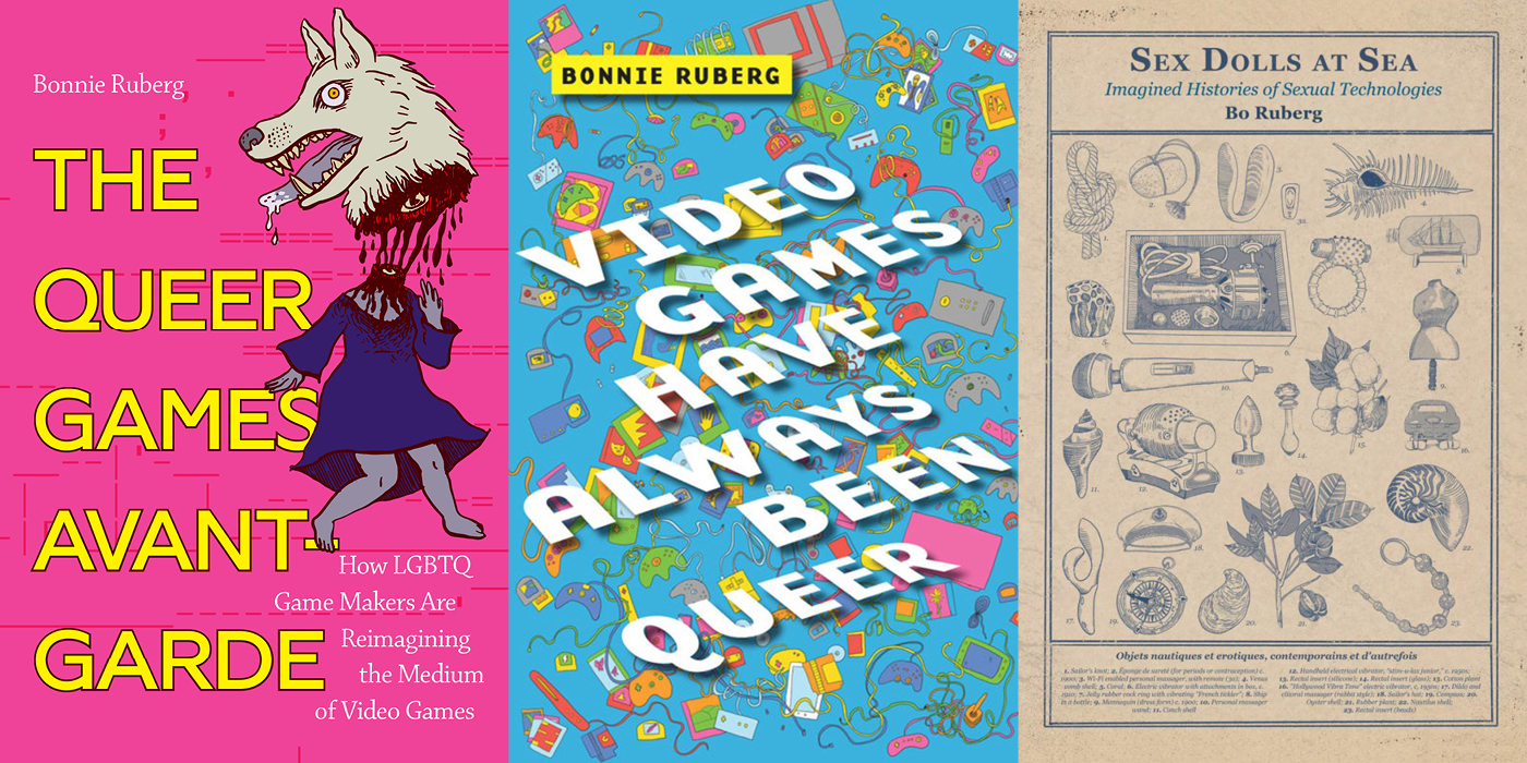 Three book covers side by side. From left to right: Bo Ruberg's "The Queer Games Avant-Garde," "Video Games Have Always Been Queer" and "Sex Dolls at Sea"
