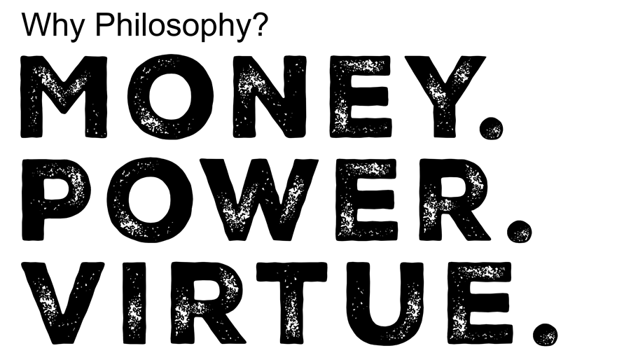 Image that displays text "Why Philosophy? Money. Power. Virtue."