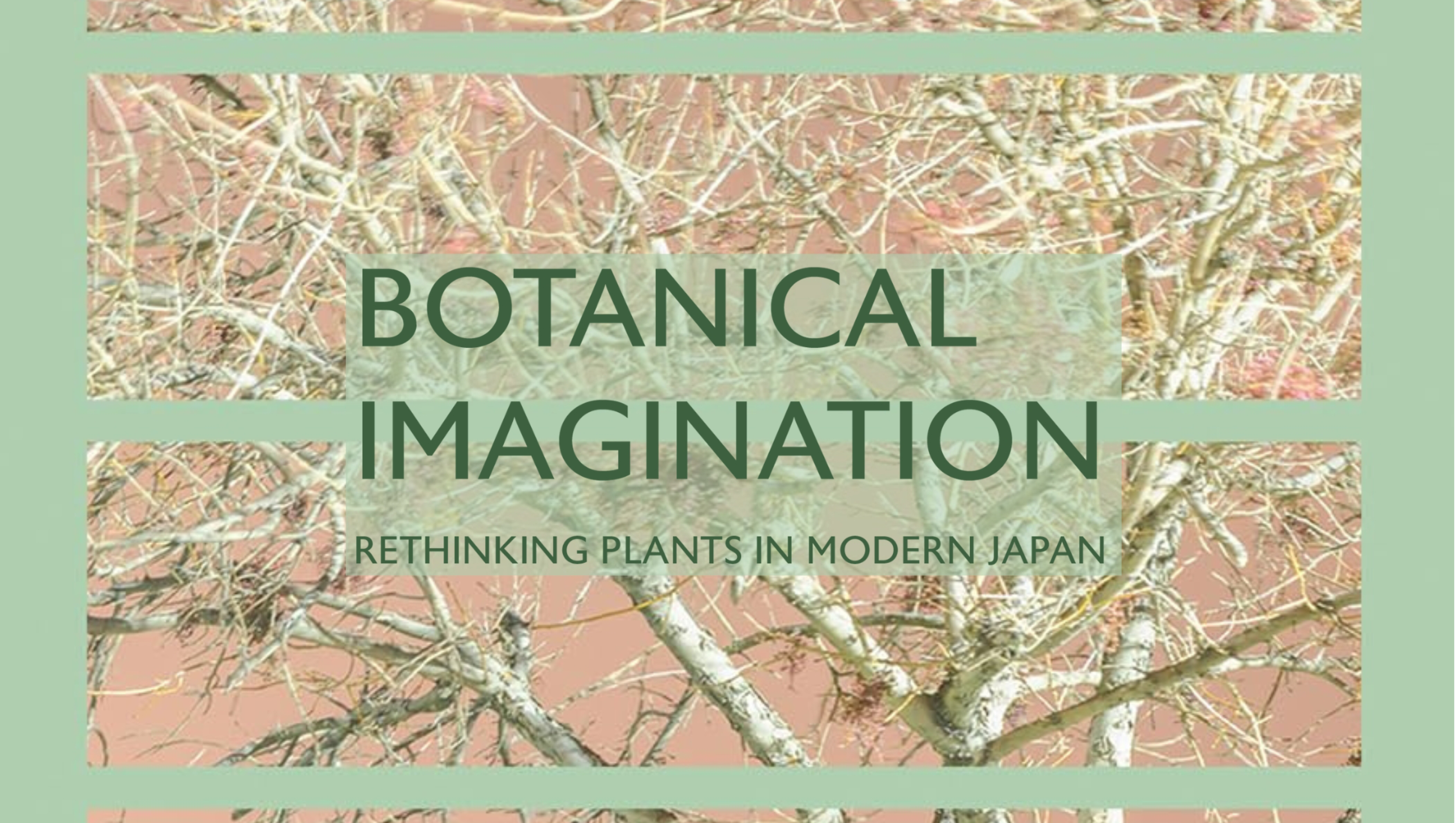 "Botanical Imagination Rethinking Plants in Modern Japan"