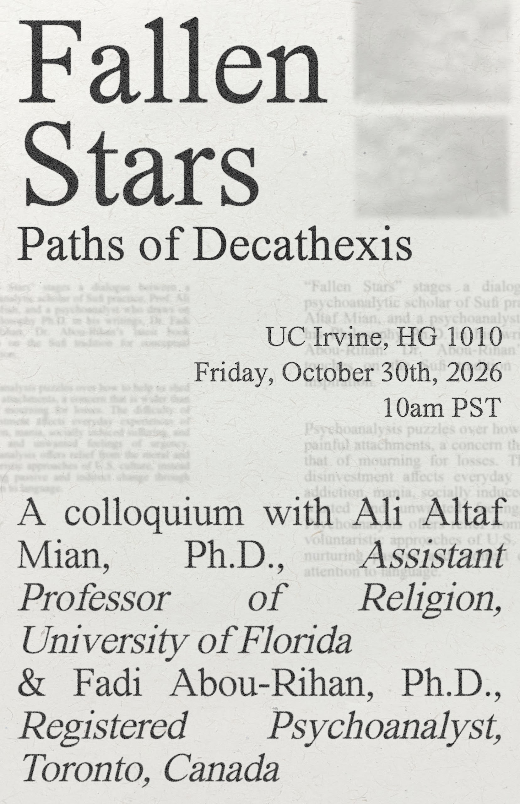 Fallen Stars Paths of Decathexis, UC Irvine, HG 1010, Friday, October 30th, 2026, 10am PST,  A colloquium with ALi Altaf Mian, PhD, Assistant professor of religion, University of Florida and Fadi Abou-RIhan, Phd registered psychoanalyst, Toronto CA