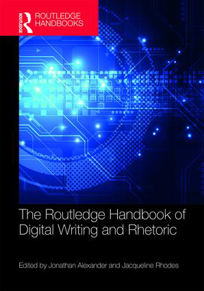The Routledge Handbook of Digital Writing and Rhetoric: 1st 