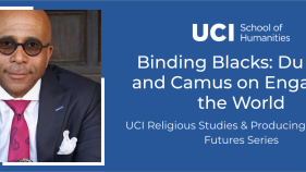 Image of Anthony Pinn and text that says "Binding Blacks: Du Bois and Camus on Engaging the World" "UCI Religious Studies and Producing Alternate Futures Series"