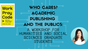 teal colored banner with computer chip design in background; with text, Who Cares? Academic Publishing and the Publics: A workshop for humanities and social sciences graduate students. Author headshot for Work Pray Code, Carolyn Chen