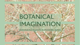 "Botanical Imagination Rethinking Plants in Modern Japan"