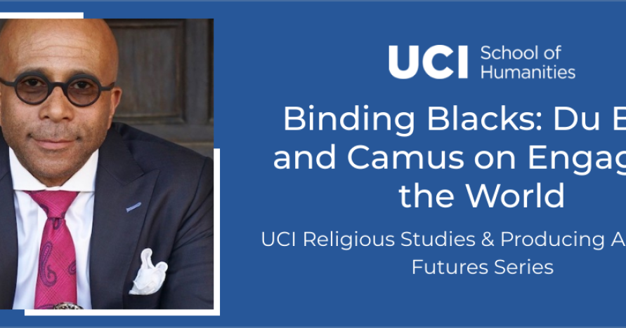 Image of Anthony Pinn and text that says "Binding Blacks: Du Bois and Camus on Engaging the World" "UCI Religious Studies and Producing Alternate Futures Series"