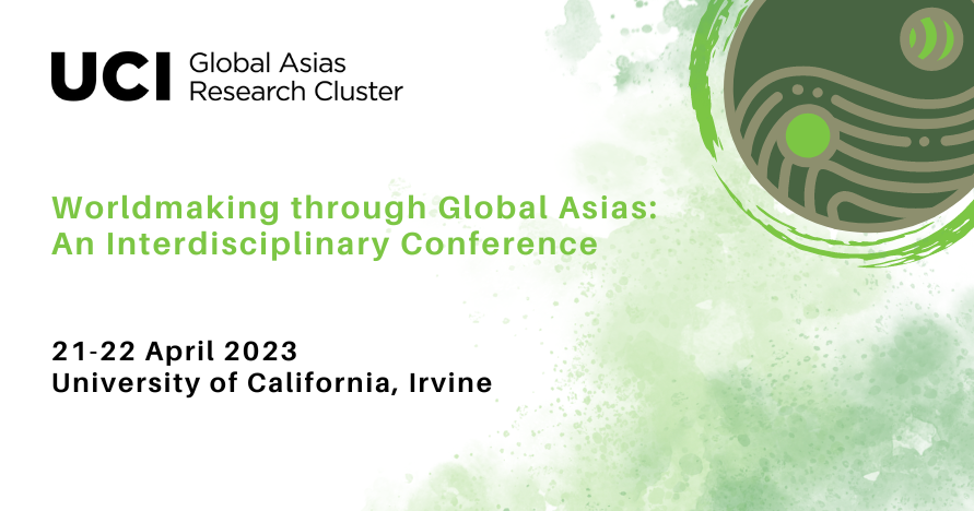 Worldmaking through Global Asias: An Interdisciplinary Conference, 21-22 April, UC Irvine