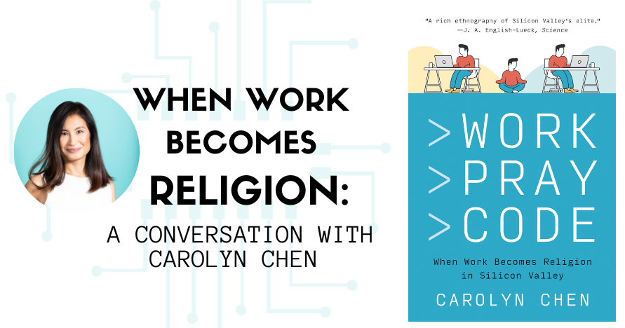 an image of the book cover of Work Pray Code and author headshot of Carolyn Chen; text: When Work Becomes Religion: A Conversation with Carolyn Chen