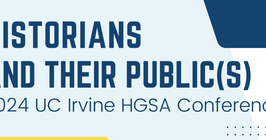 Dark blue text on a light blue background reads "Historians and their Public(s) 2024 UC Irvine HGSA Conference"