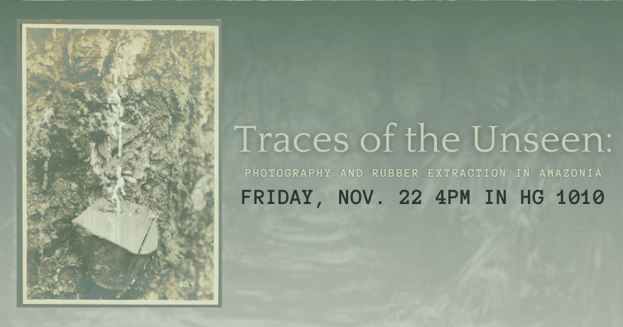 Traces of the Unseen: Photography and Rubber Extraction in Amazonia on Friday, November 22 at 4pm at HG1010