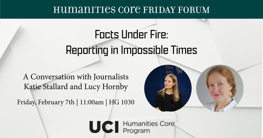 On a background of scattered sheets of white paper, this image reads "Facts Under Fire: Reporting in Impossible Times A Conversation with Journalists Katie Stallard and Lucy Hornby Friday, February 7th | 11:00am | HG 1030". There is also a headshot for Katie Stallard and a headshot of Lucy Hornby. 