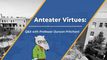 A black and white picture of the School of Humanities, with an anteater and text reading: Anteater Virtues: Q&A with Professor Duncan Pritchard