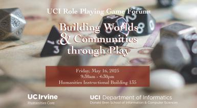 Black dice on a map make up the background. Text reads "UCI Role Playing Game Forum Building Worlds & Communities through Play" and "Friday, May 16, 2025 9:30am - 4:30pm Humanities Instructional Building 135"
