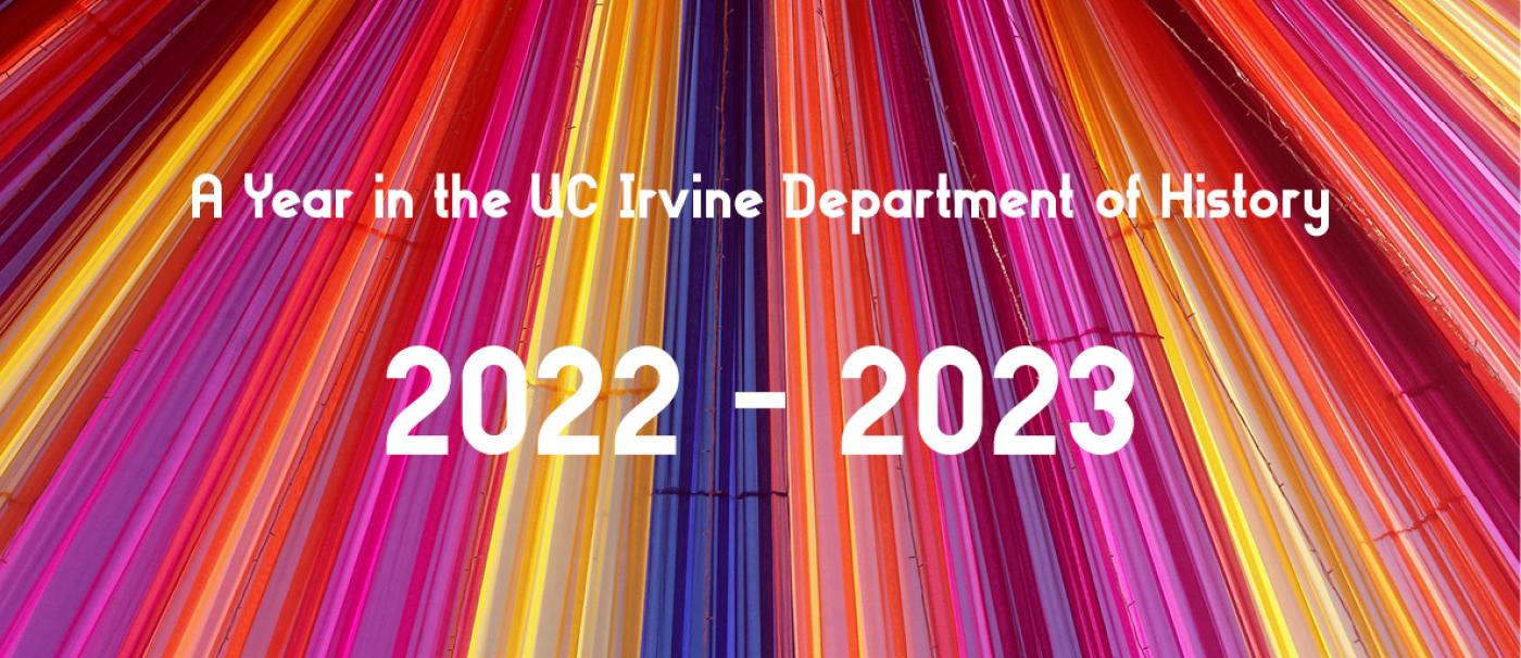 A background image off red, blue, yellow and purple lights. The text reads "A year in the UC Irvine department of History, 2022 to 2023"
