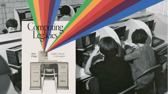 The background is a black and white photo of women in a computer lab with the cover of Computing Legacies: Digital Cultures of Simulation in front of it and the rainbow is shooting off the edge of the page