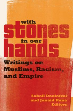 With Stones In Our Hands: Writings on Muslims, Racism and Empire (with Junaid Rana)