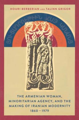 The cover of The Armenian Woman, Minoritarian Agency, and the Making of Iranian Modernity, 1860–1979