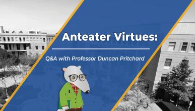 A black and white picture of the School of Humanities, with an anteater and text reading: Anteater Virtues: Q&A with Professor Duncan Pritchard